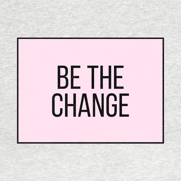 Be the change - Motivational and Inspiring Work Quotes by BloomingDiaries